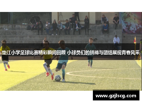 垫江小学足球比赛精彩瞬间回顾 小球员们的拼搏与团结展现青春风采